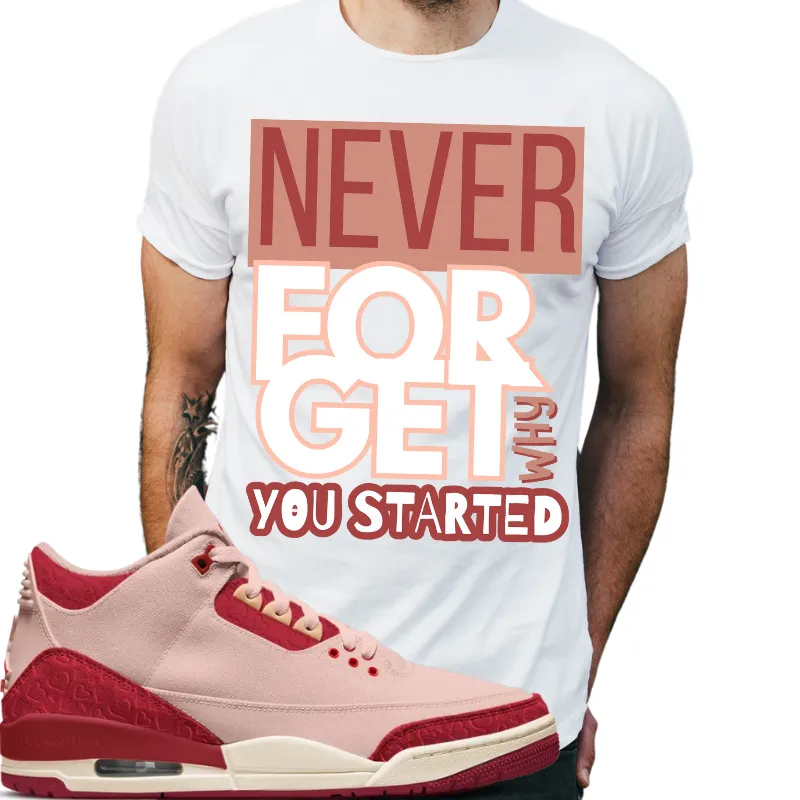 "Never forget why you started" T-shirt to Match Jordan 3 Valentine's Day 2025